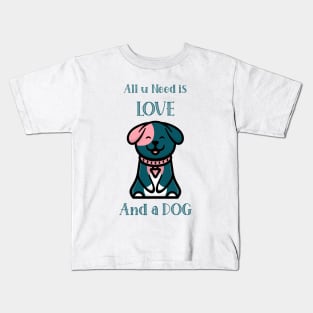 All U Need is Love and a Dog Kids T-Shirt